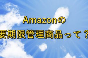 【FBA】要期限管理商品って？Amazonで物販やるなら必見！【納品の基本】