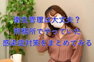 衛生管理は大丈夫？刑務所でやっていた感染症対策をまとめてみる【体験談】