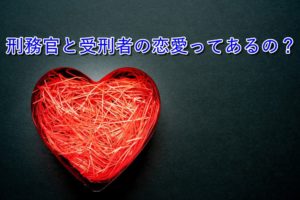 刑務官と受刑者の恋愛ってあるの？【獄中交際】