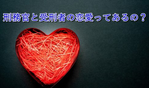 刑務官と受刑者の恋愛ってあるの?【獄中交際】