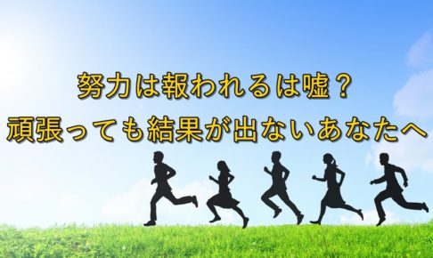 【悲報】努力は報われるは嘘？頑張っても結果が出ないあなたへ